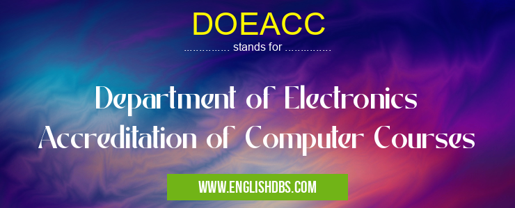 DOEACC means Department of Electronics Accreditation of Computer Courses DOEACC