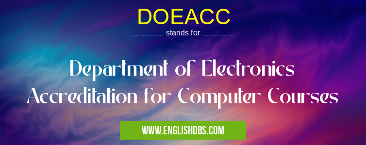 DOEACC means Department of Electronics Accreditation for Computer Courses DOEACC