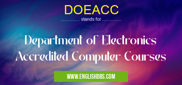 DOEACC means Department of Electronics Accredited Computer Courses DOEACC