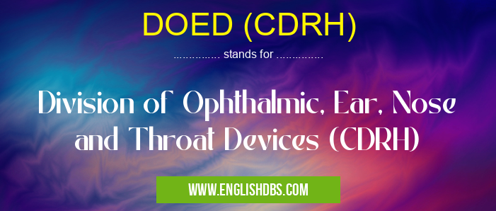 DOED (CDRH) means Division of Ophthalmic, Ear, Nose and Throat Devices (CDRH) DOED (CDRH)