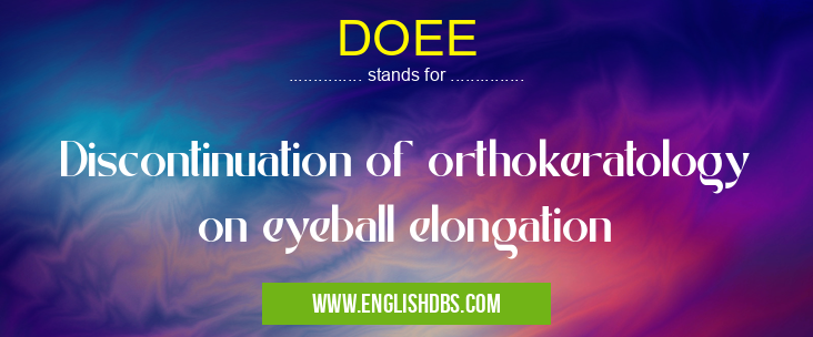 DOEE means Discontinuation of orthokeratology on eyeball elongation DOEE