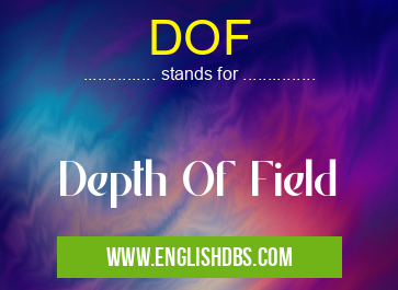 DOF means Depth Of Field DOF