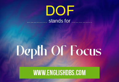 DOF means Depth Of Focus DOF
