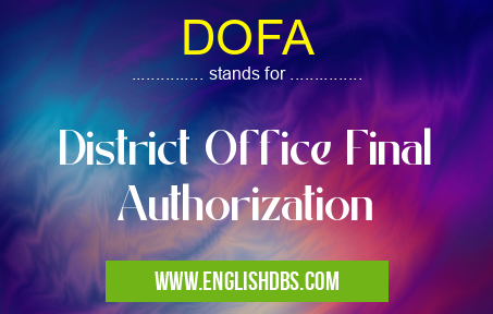 DOFA means District Office Final Authorization DOFA