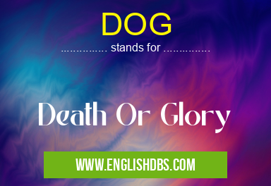 DOG means Death Or Glory DOG