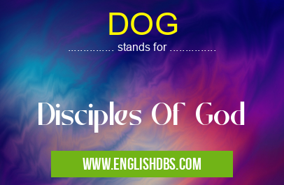 DOG means Disciples Of God DOG