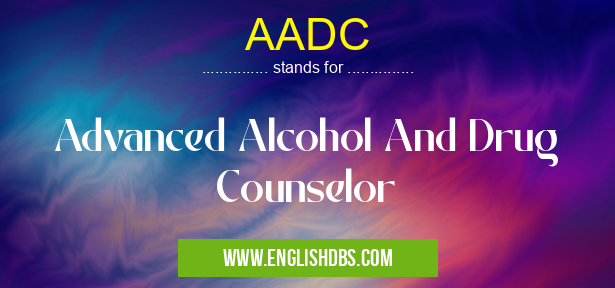 AADC means Advanced Alcohol And Drug Counselor AADC