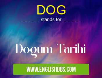 DOG means Dogum Tarihi DOG
