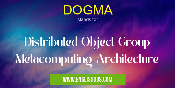 DOGMA means Distributed Object Group Metacomputing Architecture DOGMA