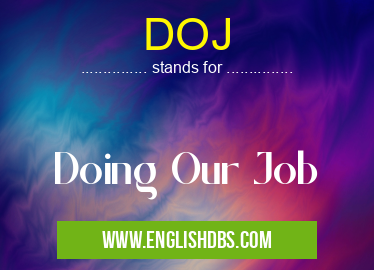 DOJ means Doing Our Job DOJ