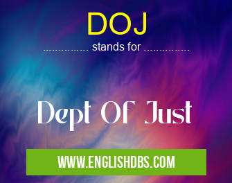 DOJ means Dept Of Just DOJ