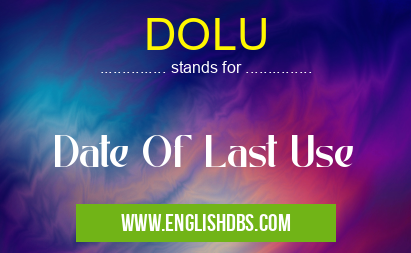DOLU means Date Of Last Use DOLU