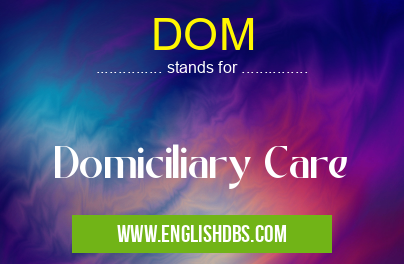 DOM means Domiciliary Care DOM