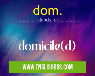 dom. means domicile(d) dom.
