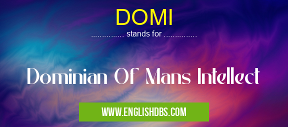 DOMI means Dominian Of Mans Intellect DOMI