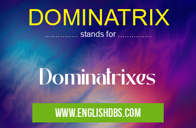 DOMINATRIX means Dominatrixes DOMINATRIX