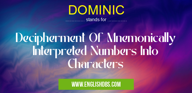 DOMINIC means Decipherment Of Mnemonically Interpreted Numbers Into Characters DOMINIC