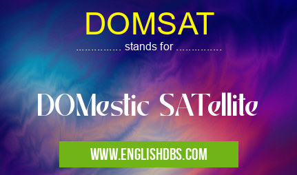 DOMSAT means DOMestic SATellite DOMSAT