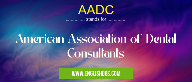 AADC means American Association of Dental Consultants AADC