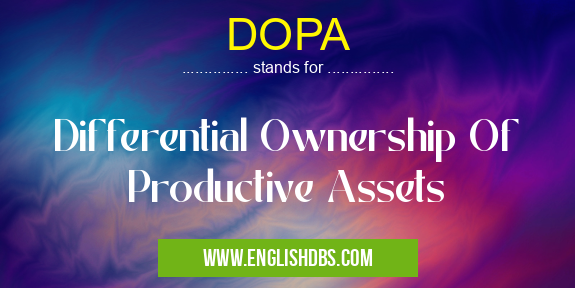DOPA means Differential Ownership Of Productive Assets DOPA