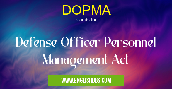DOPMA means Defense Officer Personnel Management Act DOPMA
