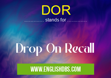 DOR means Drop On Recall DOR