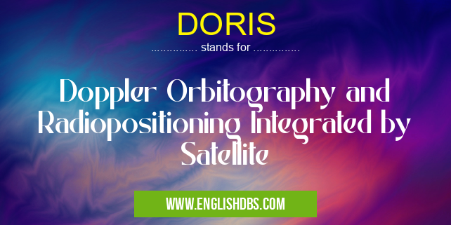 DORIS means Doppler Orbitography and Radiopositioning Integrated by Satellite DORIS