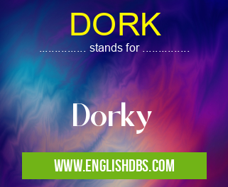 DORK means Dorky DORK