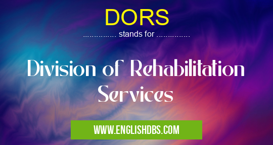 DORS means Division of Rehabilitation Services DORS