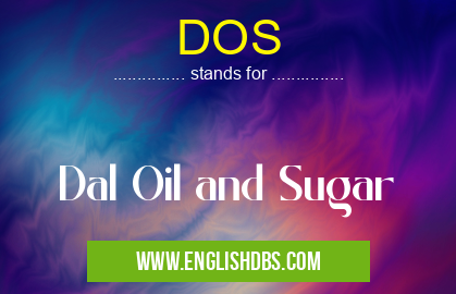 DOS means Dal Oil and Sugar DOS