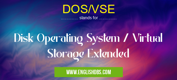 DOS/VSE means Disk Operating System / Virtual Storage Extended DOS/VSE