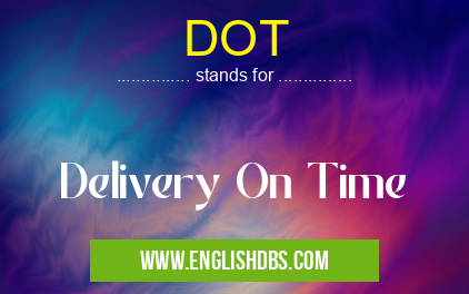 DOT means Delivery On Time DOT