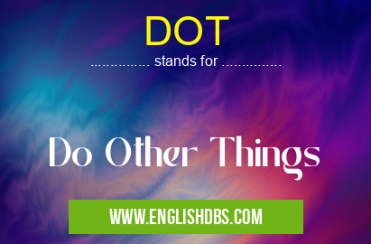 DOT means Do Other Things DOT