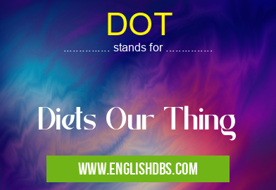 DOT means Diets Our Thing DOT