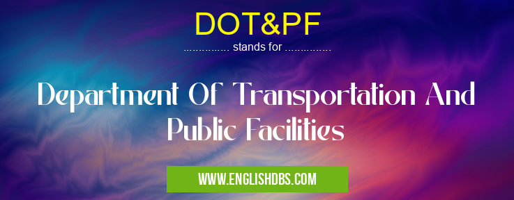 DOT&PF means Department Of Transportation And Public Facilities DOT&PF