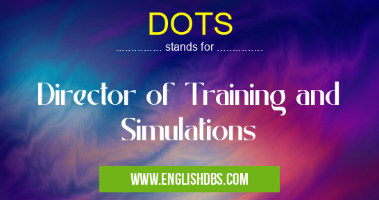 DOTS means Director of Training and Simulations DOTS