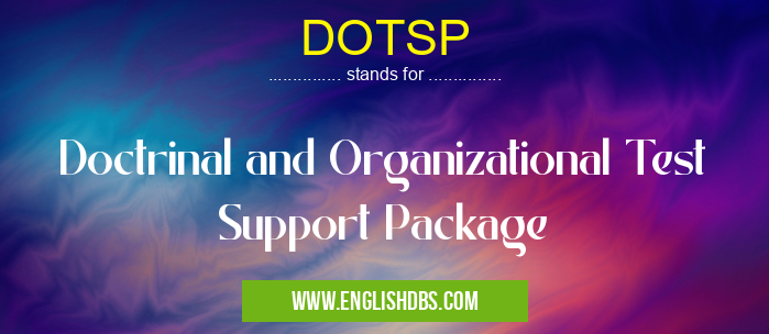DOTSP means Doctrinal and Organizational Test Support Package DOTSP