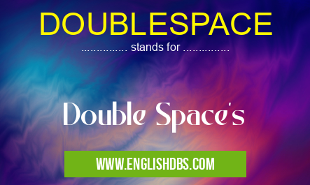 DOUBLESPACE means Double Space's DOUBLESPACE