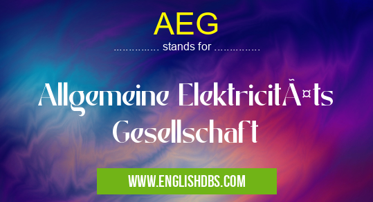 AEG means Allgemeine Elektricitäts Gesellschaft AEG
