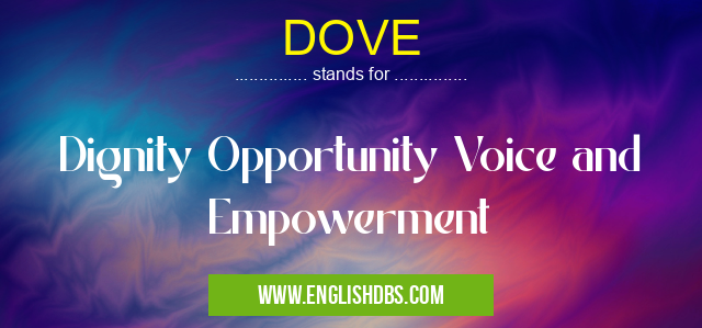 DOVE means Dignity Opportunity Voice and Empowerment DOVE