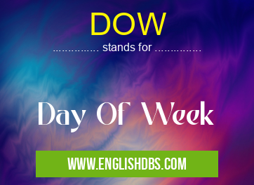 DOW means Day Of Week DOW