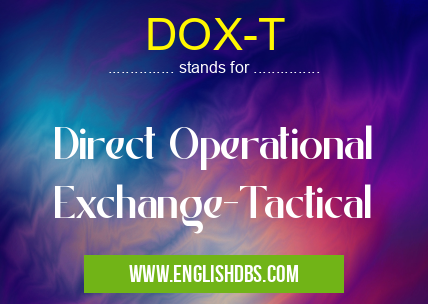 DOX-T means Direct Operational Exchange-Tactical DOX-T