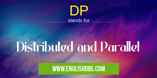 DP means Distributed and Parallel DP