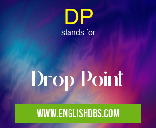 DP means Drop Point DP