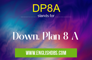 DP8A means Down. Plan 8 A DP8A