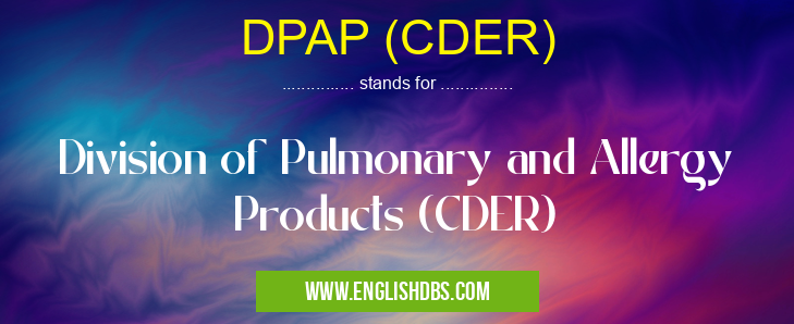 DPAP (CDER) means Division of Pulmonary and Allergy Products (CDER) DPAP (CDER)