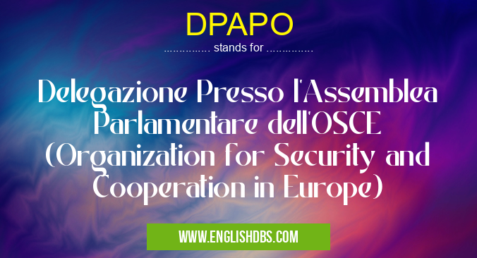 DPAPO means Delegazione Presso l'Assemblea Parlamentare dell'OSCE (Organization for Security and Cooperation in Europe) DPAPO