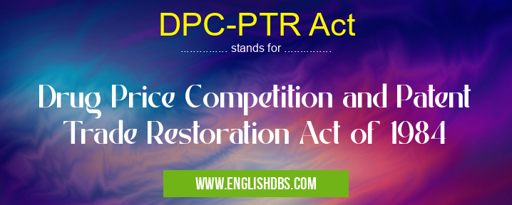 DPC-PTR Act means Drug Price Competition and Patent Trade Restoration Act of 1984 DPC-PTR Act