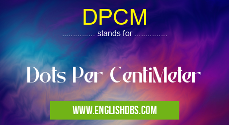 DPCM means Dots Per CentiMeter DPCM