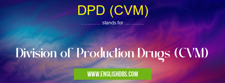 DPD (CVM) means Division of Production Drugs (CVM) DPD (CVM)